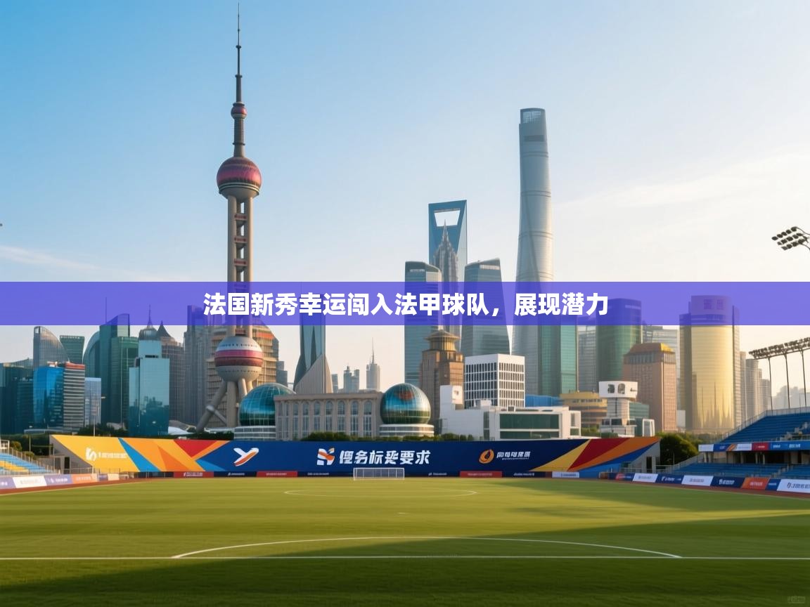 法国新秀幸运闯入法甲球队,展现潜力 第1张